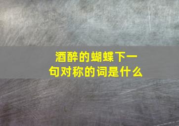 酒醉的蝴蝶下一句对称的词是什么