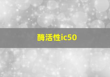 酶活性ic50