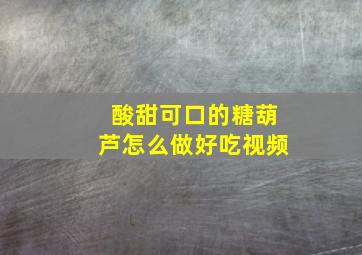 酸甜可口的糖葫芦怎么做好吃视频