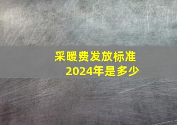 采暖费发放标准2024年是多少