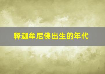 释迦牟尼佛出生的年代