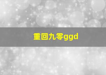 重回九零ggd