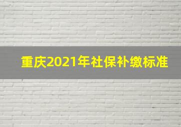 重庆2021年社保补缴标准