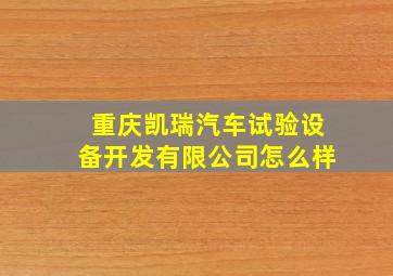 重庆凯瑞汽车试验设备开发有限公司怎么样