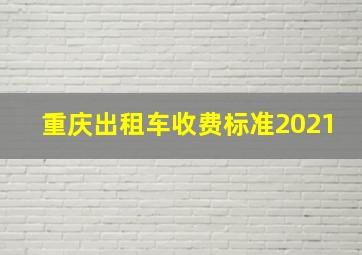 重庆出租车收费标准2021