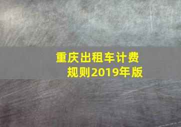 重庆出租车计费规则2019年版