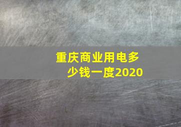 重庆商业用电多少钱一度2020