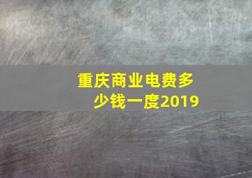 重庆商业电费多少钱一度2019