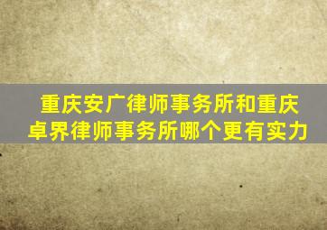 重庆安广律师事务所和重庆卓界律师事务所哪个更有实力