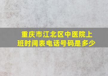 重庆市江北区中医院上班时间表电话号码是多少