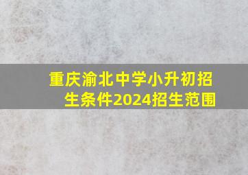 重庆渝北中学小升初招生条件2024招生范围