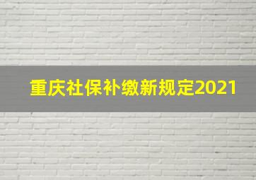 重庆社保补缴新规定2021