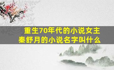 重生70年代的小说女主秦舒月的小说名字叫什么