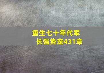 重生七十年代军长强势宠431章