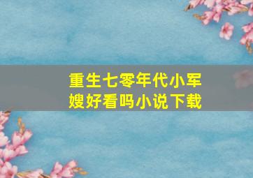 重生七零年代小军嫂好看吗小说下载