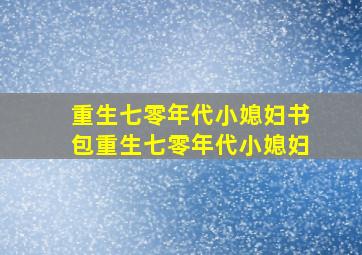 重生七零年代小媳妇书包重生七零年代小媳妇