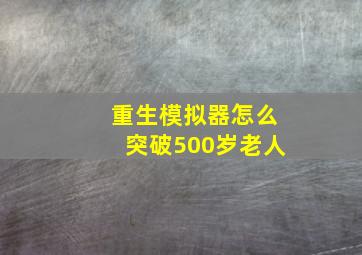 重生模拟器怎么突破500岁老人