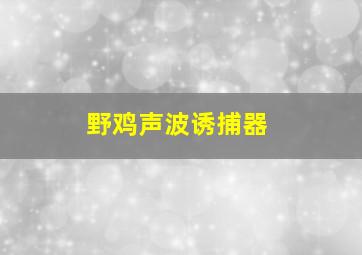 野鸡声波诱捕器