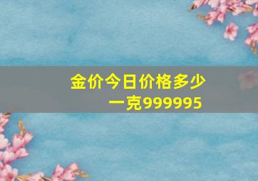 金价今日价格多少一克999995