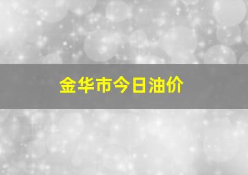 金华市今日油价