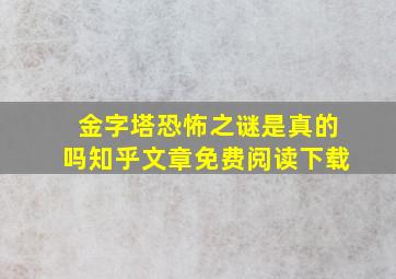 金字塔恐怖之谜是真的吗知乎文章免费阅读下载