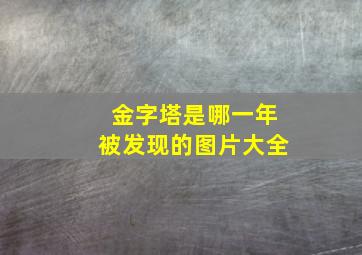 金字塔是哪一年被发现的图片大全