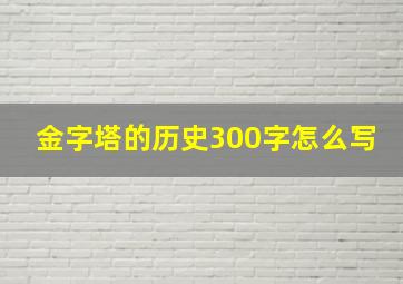 金字塔的历史300字怎么写