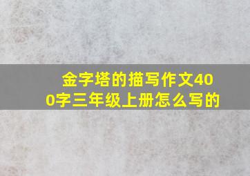 金字塔的描写作文400字三年级上册怎么写的