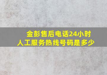 金彭售后电话24小时人工服务热线号码是多少