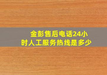 金彭售后电话24小时人工服务热线是多少