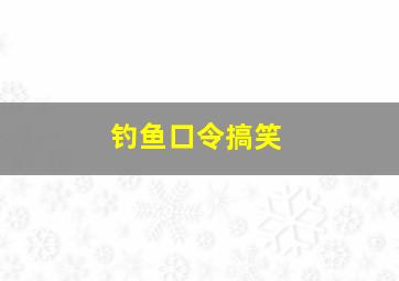 钓鱼口令搞笑