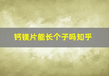 钙镁片能长个子吗知乎