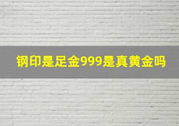 钢印是足金999是真黄金吗