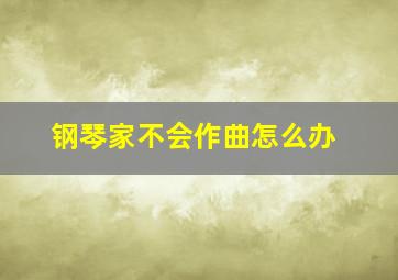 钢琴家不会作曲怎么办