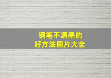 钢笔不漏墨的好方法图片大全