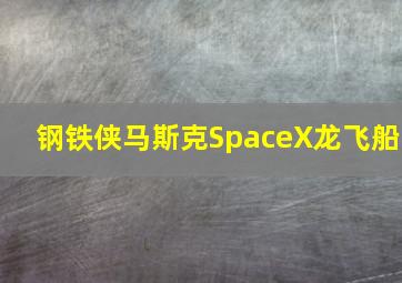 钢铁侠马斯克SpaceX龙飞船