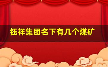 钰祥集团名下有几个煤矿