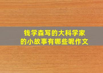 钱学森写的大科学家的小故事有哪些呢作文