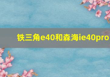 铁三角e40和森海ie40pro