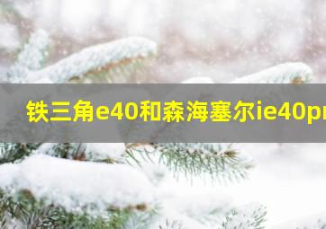 铁三角e40和森海塞尔ie40pro