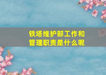 铁塔维护部工作和管理职责是什么呢