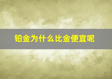 铂金为什么比金便宜呢