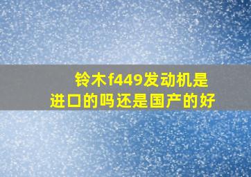 铃木f449发动机是进口的吗还是国产的好