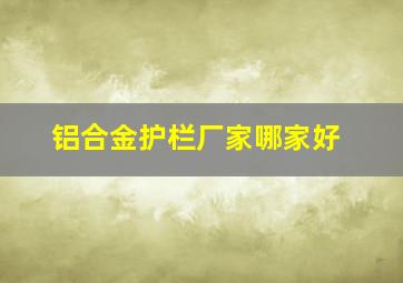 铝合金护栏厂家哪家好