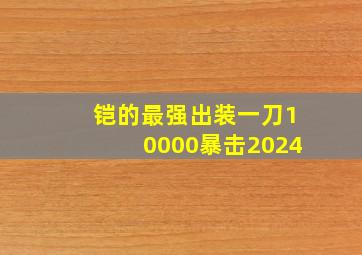 铠的最强出装一刀10000暴击2024