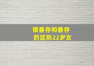 银善存和善存的区别22岁女