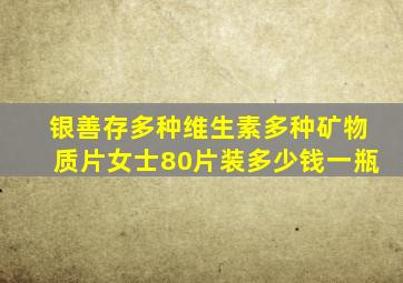 银善存多种维生素多种矿物质片女士80片装多少钱一瓶