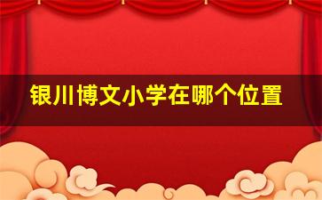 银川博文小学在哪个位置