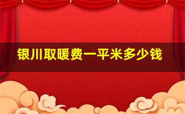 银川取暖费一平米多少钱