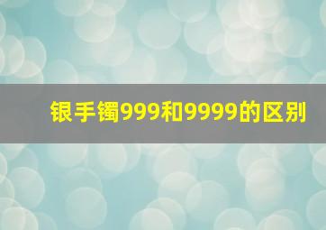 银手镯999和9999的区别